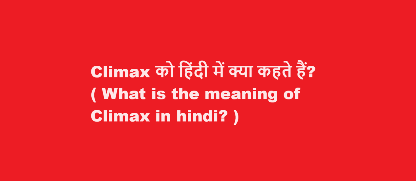 Climax को हिंदी में क्या कहते हैं? ( What is the meaning of Climax in hindi? )