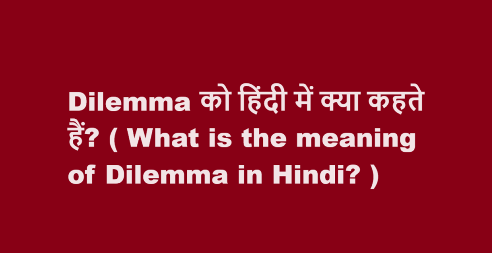 Dilemma को हिंदी में क्या कहते हैं? ( What is the meaning of Dilemma in Hindi? )