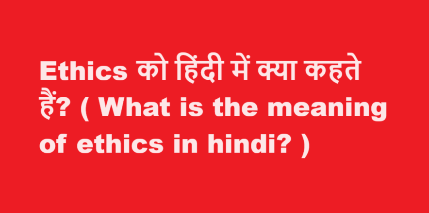 Ethics को हिंदी में क्या कहते हैं? ( What is the meaning of ethics in hindi? )