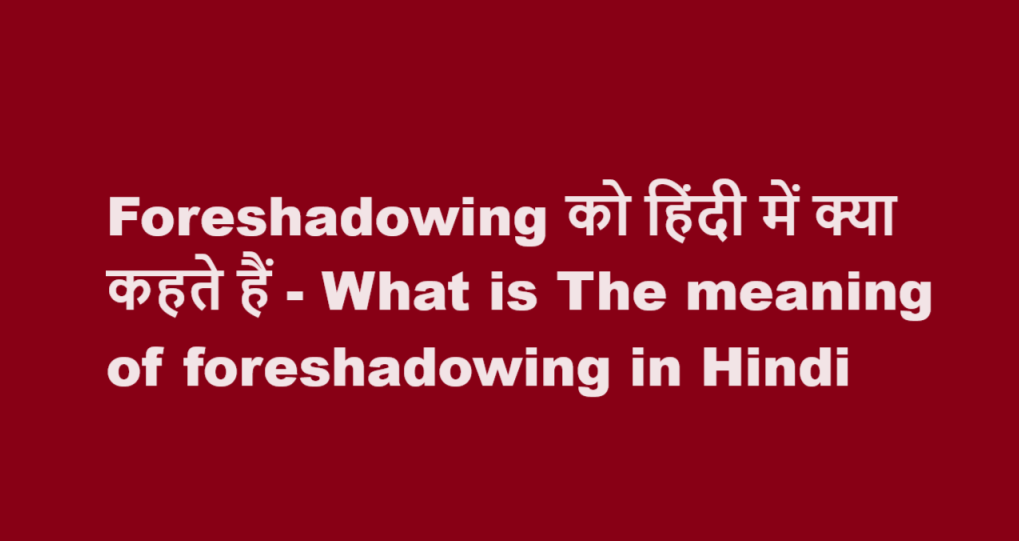 Foreshadowing को हिंदी में क्या कहते हैं – What is The meaning of foreshadowing in Hindi