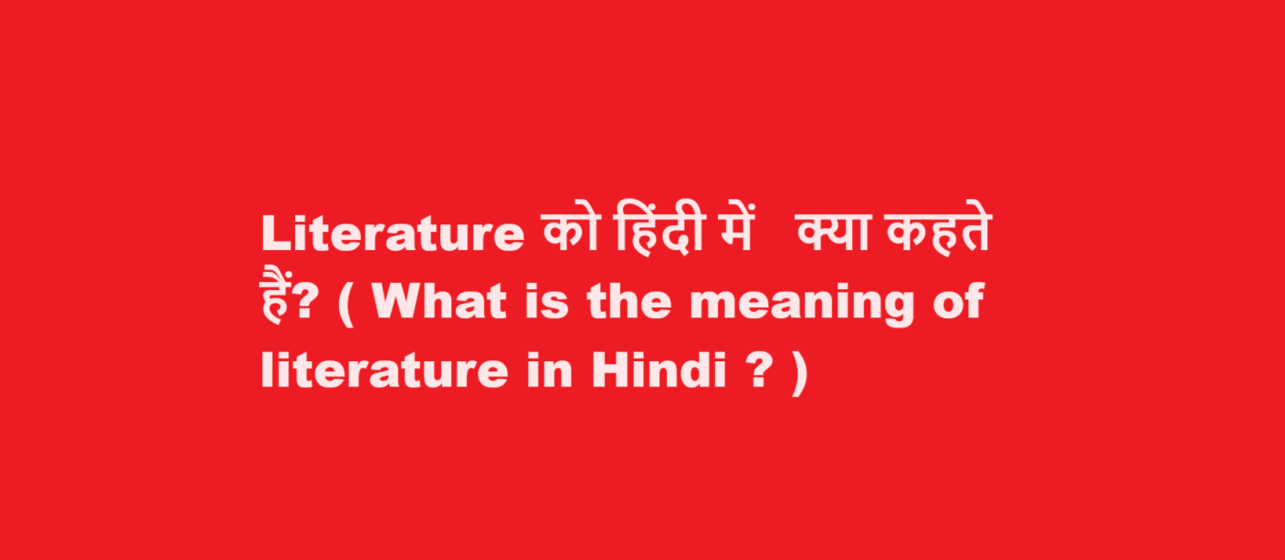 Literature को हिंदी में  क्या कहते हैं? ( What is the meaning of literature in Hindi ? )