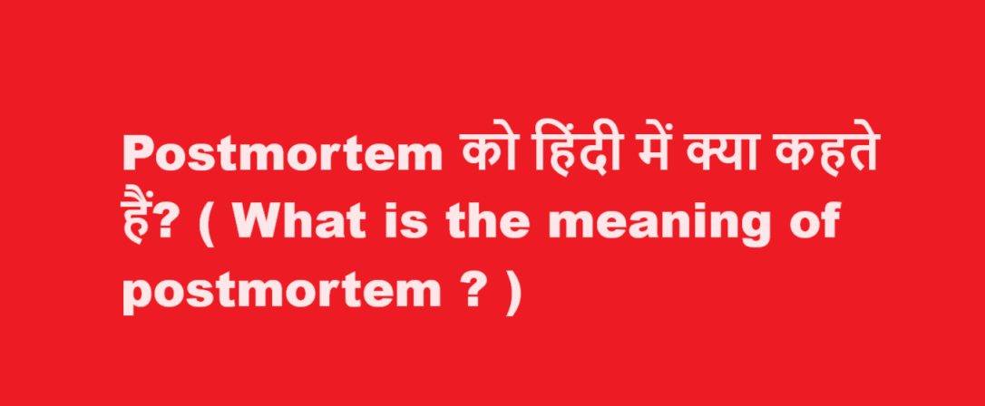 Postmortem को हिंदी में क्या कहते हैं? ( What is the meaning of postmortem ? ) 