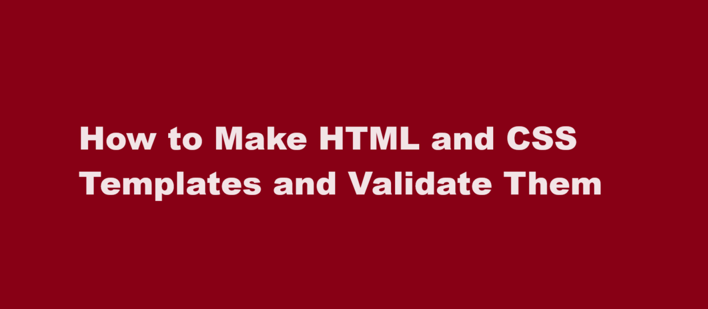 How to Make HTML and CSS Templates and Validate Them