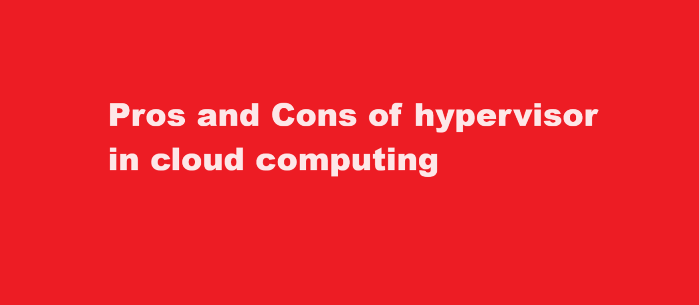 Pros and Cons of hypervisor in cloud computing