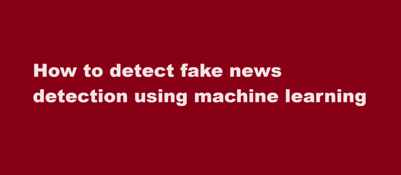 How to detect fake news detection using machine learning