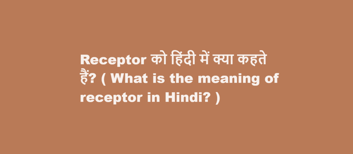 Receptor को हिंदी में क्या कहते हैं? ( What is the meaning of receptor in Hindi? )