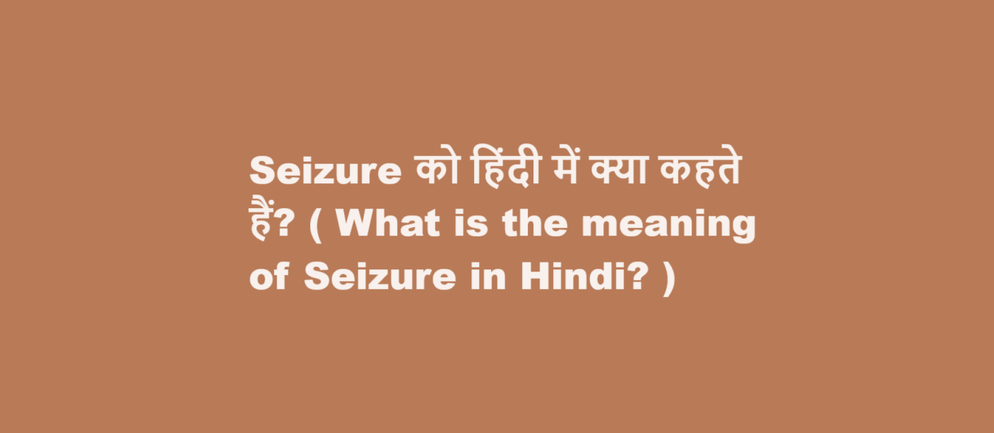 Seizure को हिंदी में क्या कहते हैं? ( What is the meaning of Seizure in Hindi? )