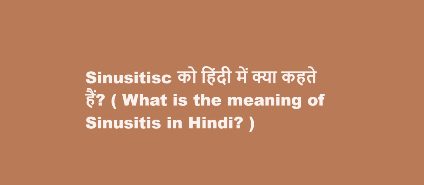 Sinusitisc को हिंदी में क्या कहते हैं? ( What is the meaning of Sinusitis in Hindi? )