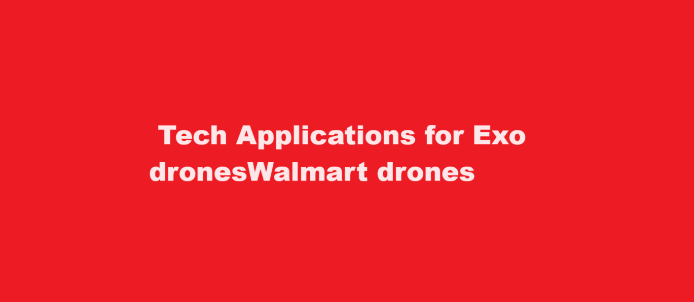  Tech Applications for Exo dronesWalmart drones