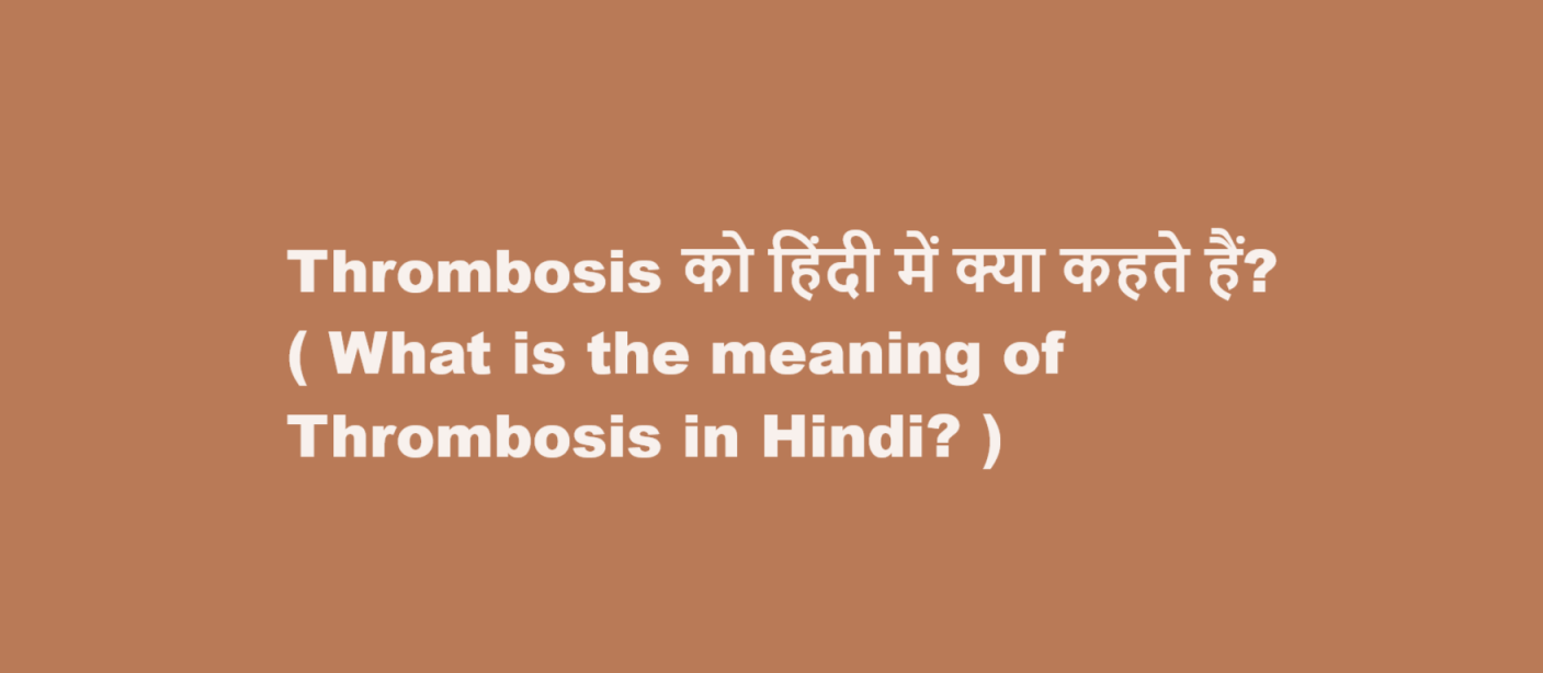 Thrombosis को हिंदी में क्या कहते हैं? ( What is the meaning of Thrombosis in Hindi? )