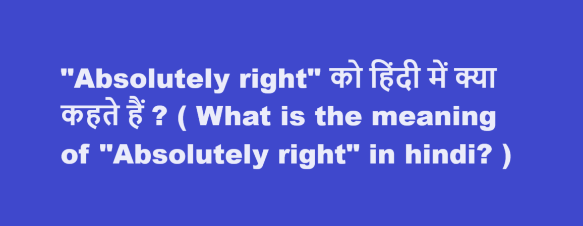 What is the meaning of Absolutely right in hindi