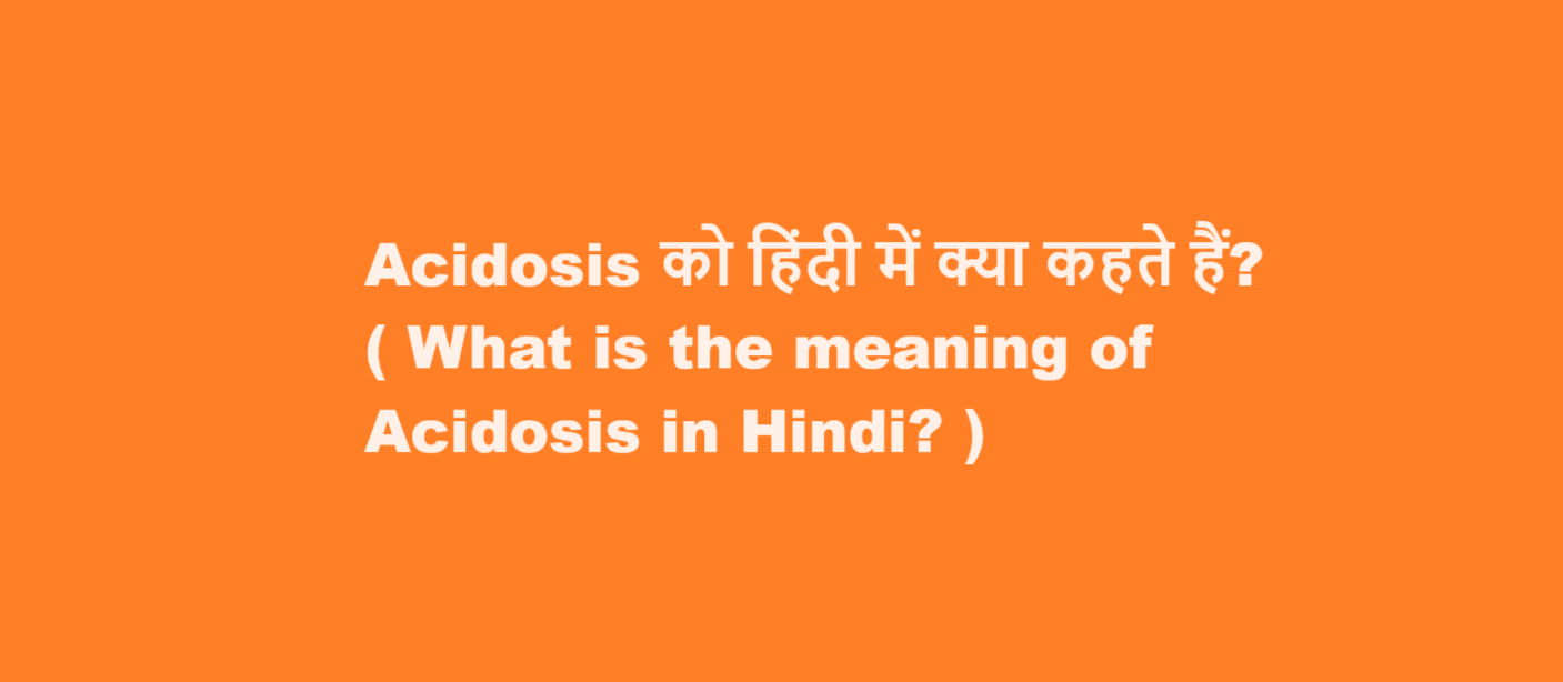 Acidosis को हिंदी में क्या कहते हैं? ( What is the meaning of Acidosis in Hindi? )