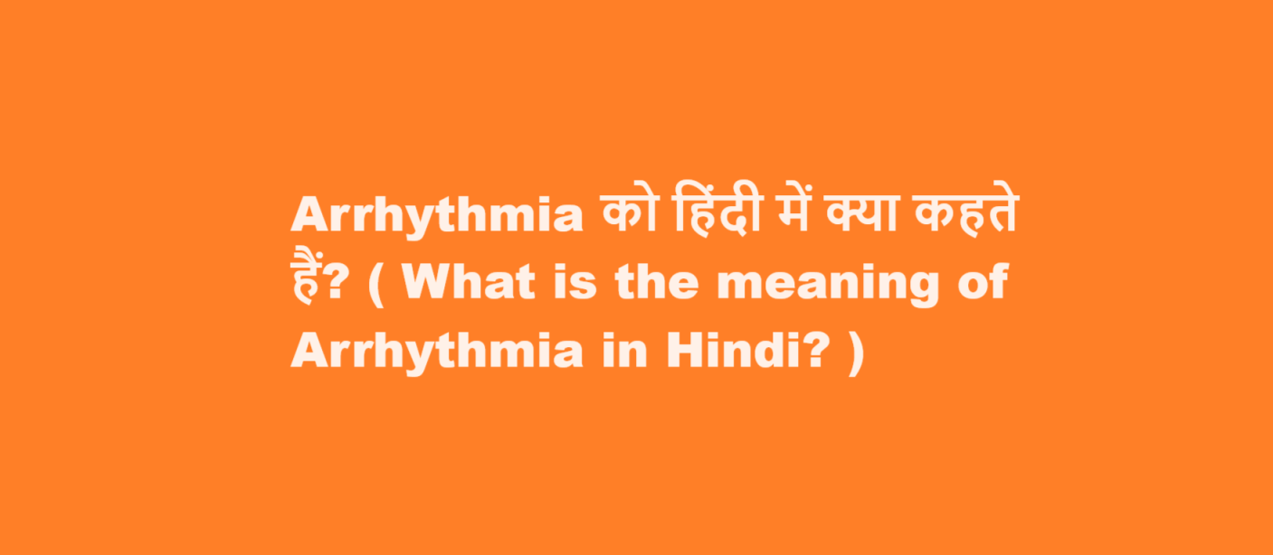 Arrhythmia को हिंदी में क्या कहते हैं? ( What is the meaning of Arrhythmia in Hindi? )
