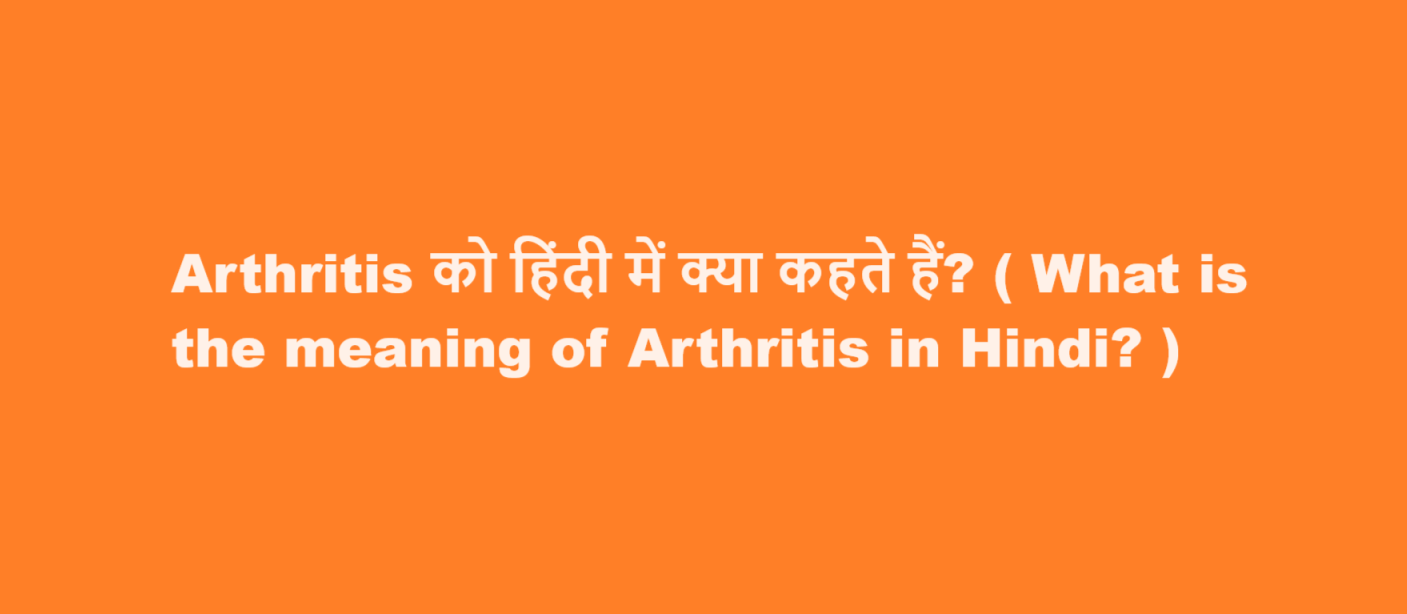 Arthritis को हिंदी में क्या कहते हैं? ( What is the meaning of Arthritis in Hindi? )