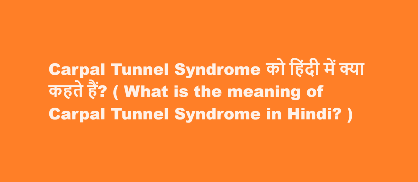 Carpal Tunnel Syndrome को हिंदी में क्या कहते हैं? ( What is the meaning of Carpal Tunnel Syndrome in Hindi? )