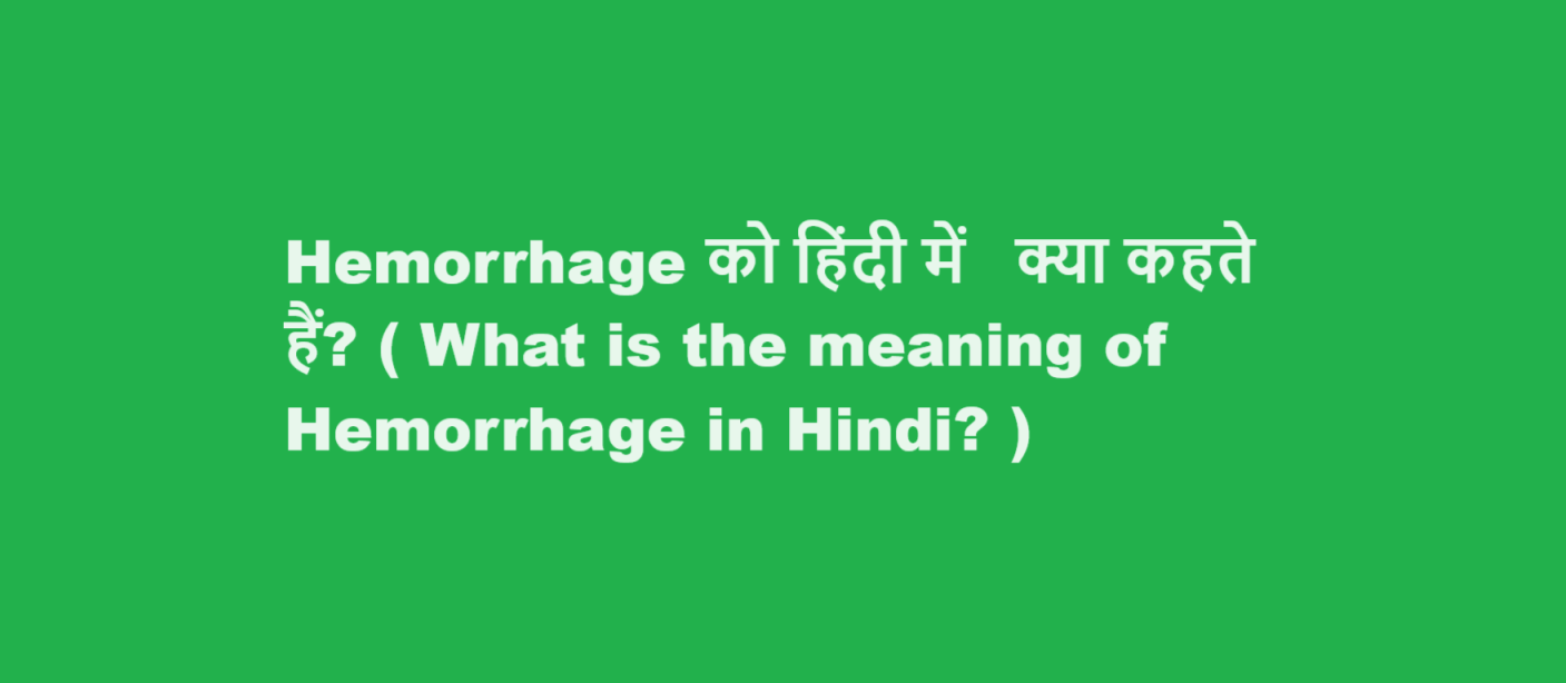 Hemorrhage को हिंदी में  क्या कहते हैं? ( What is the meaning of Hemorrhage in Hindi? )