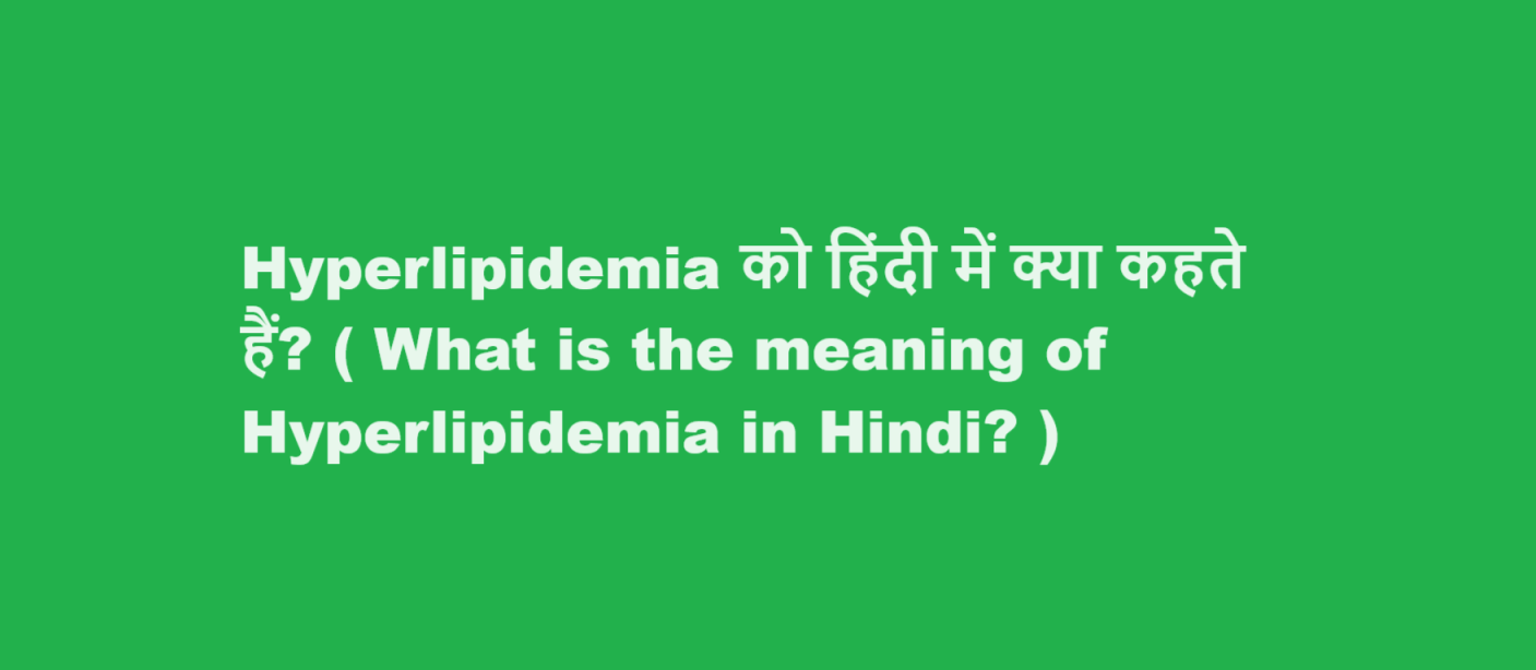 Hyperlipidemia को हिंदी में क्या कहते हैं? ( What is the meaning of Hyperlipidemia in Hindi? )