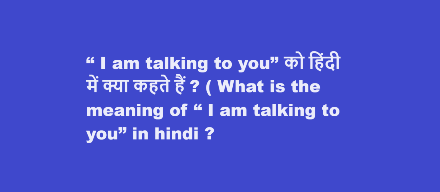 What is the meaning of “ I am talking to you” in hindi