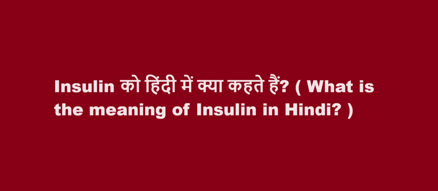 Insulin को हिंदी में क्या कहते हैं? ( What is the meaning of Insulin in Hindi? )
