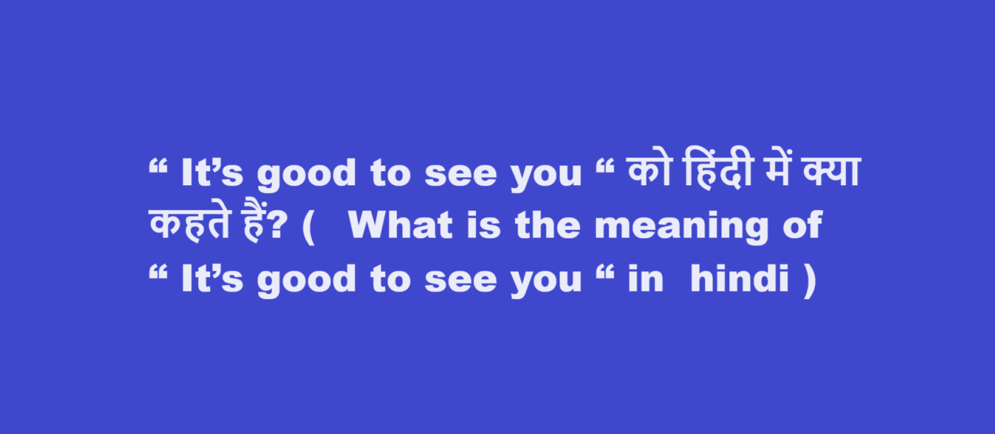 “ It’s good to see you “ को हिंदी में क्या कहते हैं? (  What is the meaning of “ It’s good to see you “ in  hindi )