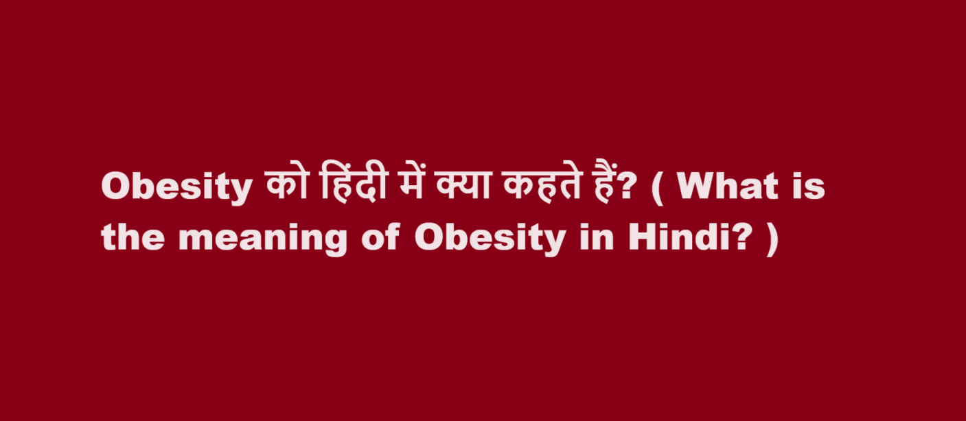 Obesity को हिंदी में क्या कहते हैं? ( What is the meaning of Obesity in Hindi? )
