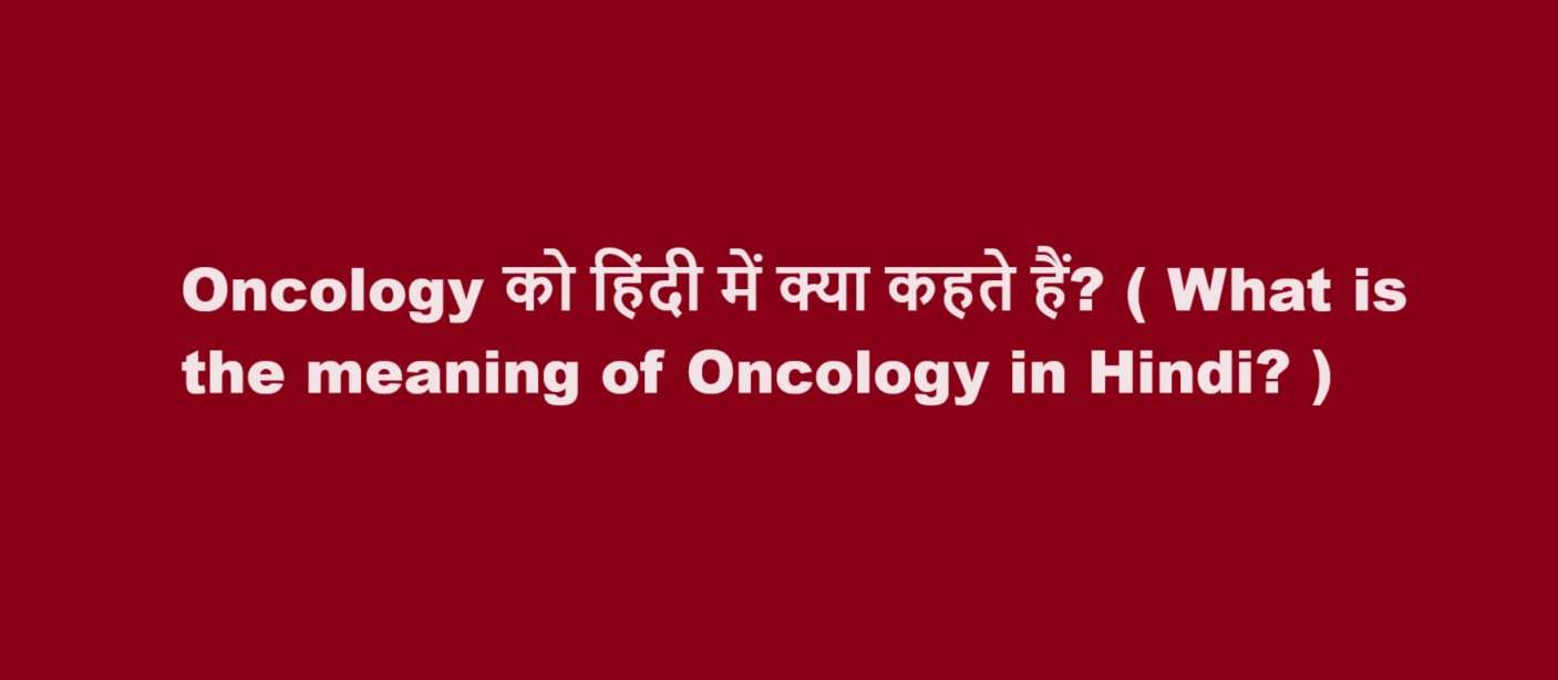 Oncology को हिंदी में क्या कहते हैं? ( What is the meaning of Oncology in Hindi? )