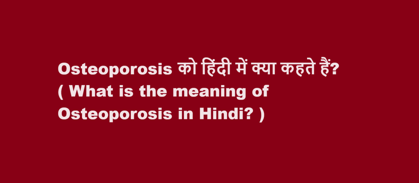 Osteoporosis को हिंदी में क्या कहते हैं? ( What is the meaning of Osteoporosis in Hindi? )
