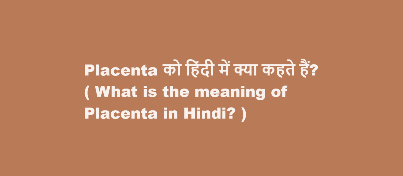 Placenta को हिंदी में क्या कहते हैं? ( What is the meaning of Placenta in Hindi? )