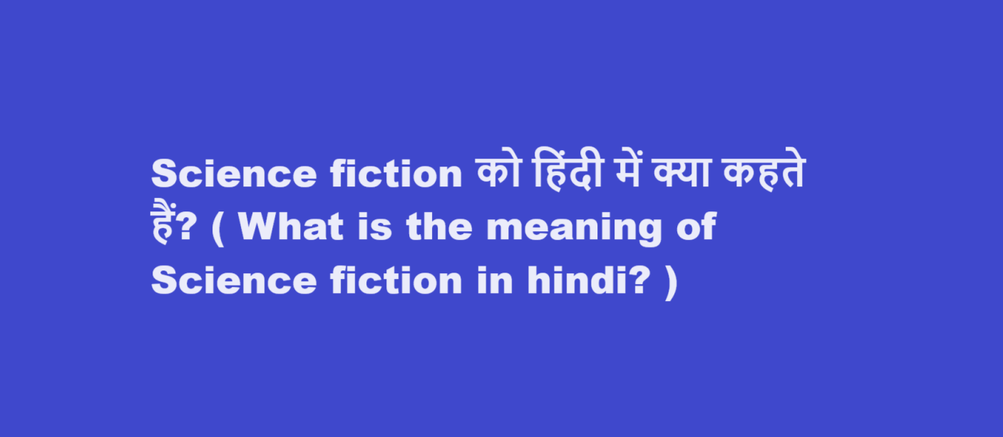 Science fiction को हिंदी में क्या कहते हैं? ( What is the meaning of Science fiction in hindi? )