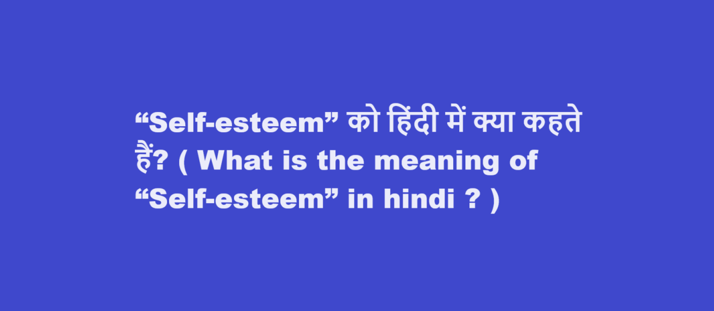 “Self-esteem” को हिंदी में क्या कहते हैं? ( What is the meaning of “Self-esteem” in hindi ? )