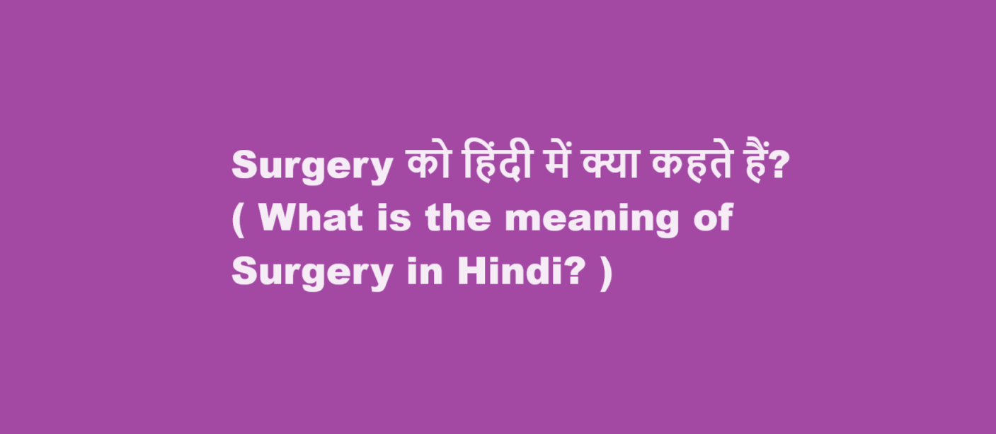 Surgery को हिंदी में क्या कहते हैं? ( What is the meaning of Surgery in Hindi? )