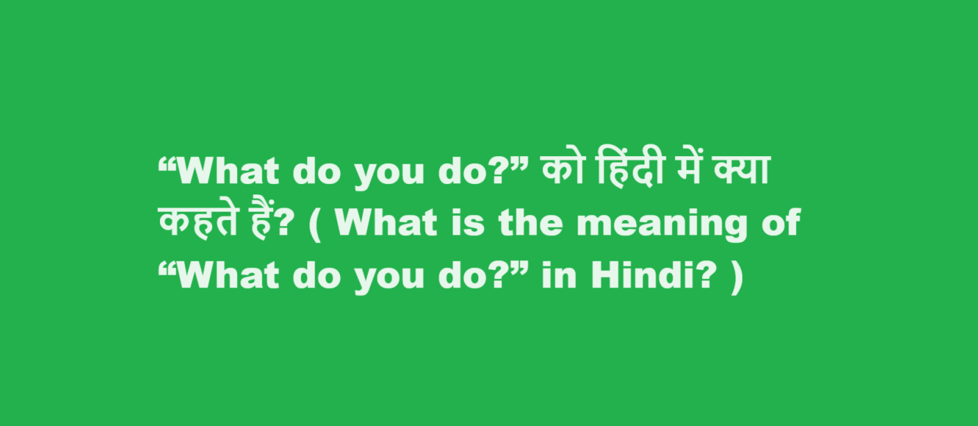 “What do you do?” को हिंदी में क्या कहते हैं? ( What is the meaning of “What do you do?” in Hindi? )