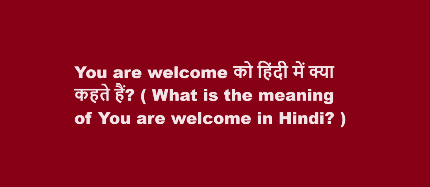 What is the meaning of You are welcome in Hindi