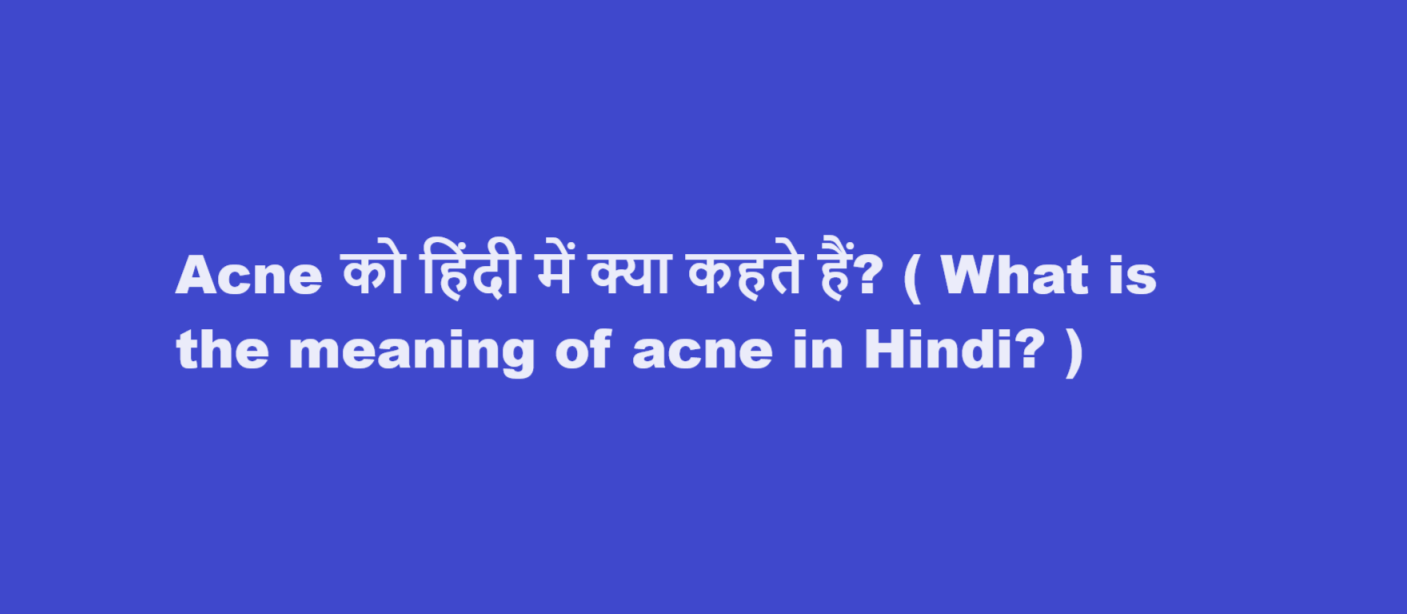 Acne को हिंदी में क्या कहते हैं? ( What is the meaning of acne in Hindi? )