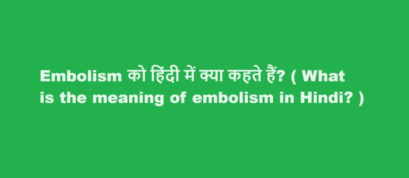 Embolism को हिंदी में क्या कहते हैं? ( What is the meaning of embolism in Hindi? )