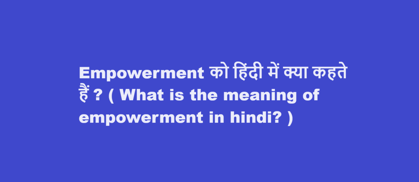 Empowerment को हिंदी में क्या कहते हैं ? ( What is the meaning of empowerment in hindi? )