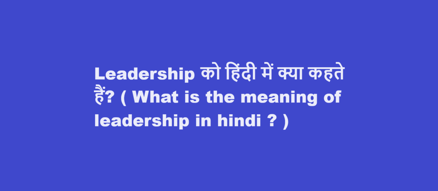 Leadership को हिंदी में क्या कहते हैं? ( What is the meaning of leadership in hindi ? )