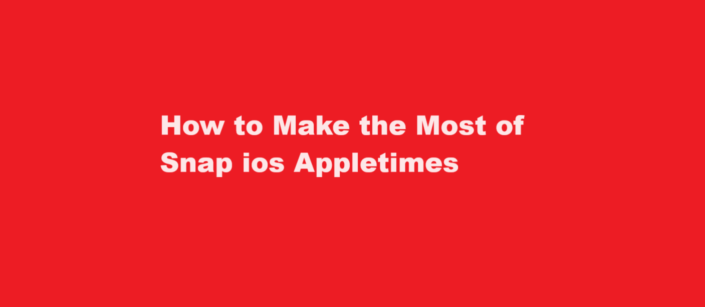 How to Make the Most of Snap ios Appletimes