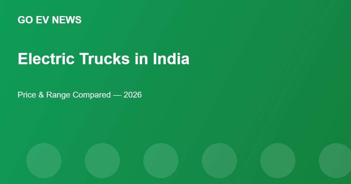 Electric Trucks in India Price and Range Comparison - Go EV News