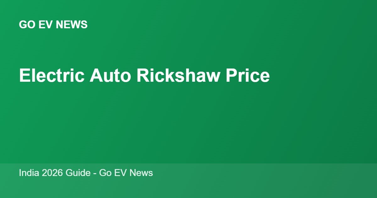 Electric auto rickshaw price in India 2026 - Go EV News