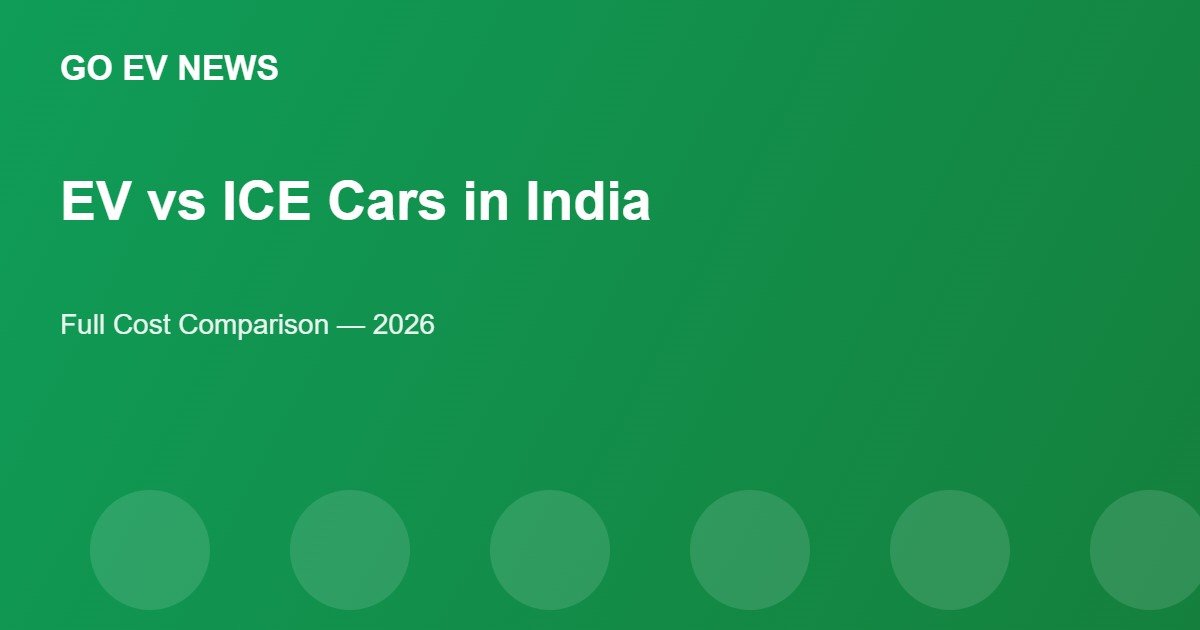 EV vs ICE Cars in India (2026): Full Cost Comparison
