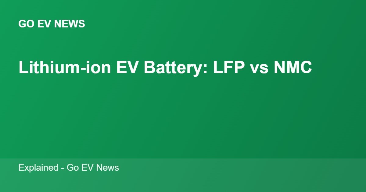 Lithium-ion battery for EV cars LFP vs NMC explained 2026 - Go EV News
